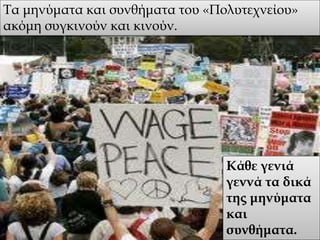 Τα μηνύματα και συνθήματα του «Πολυτεχνείου»
ακόμη συγκινούν και κινούν.
Κάθε γενιά
γεννά τα δικά
της μηνύματα
και
συνθήματα.
 