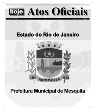 Atos Oﬁciais
Prefeitura Municipal de Mesquita
Estado do Rio de JaneiroEstado do Rio de Janeiro
Quarta-Feira, 31/12/2014Ligue! 2667-1100
 