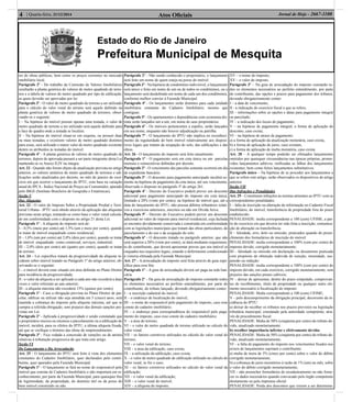Atos Oﬁciais4 | Quarta-feira, 31/12/2014 Jornal de Hoje - 2667-1100
Estado do Rio de Janeiro
Prefeitura Municipal de Mesquita
tes de obras públicas, bem como os preços correntes no mercado
imobiliário local.
Parágrafo 2º - Do trabalho da Comissão de Valores Imobiliários
resultarão a planta genérica de valores de metro quadrado de terre-
nos e a tabela de valores de metro quadrado por tipo de ediﬁcação,
as quais deverão ser aprovadas por lei.
Parágrafo 3º - O valor de metro quadrado de terreno a ser utilizado
para o cálculo do valor venal do terreno será aquele deﬁnido na
planta genérica de valores de metro quadrado de terrenos, obser-
vando-se o seguinte:
I – Na hipótese do imóvel possuir apenas uma testada, o valor de
metro quadrado de terreno a ser utilizado será aquele deﬁnido para
a face de quadra onde a testada se localize.
II – Na hipótese do imóvel situar-se em esquina, ou possuir duas
ou mais testadas, e existirem valores de metro quadrado distintos
para essas, será utilizado o maior valor de metro quadrado existente
dentre os atribuídos às testadas do imóvel.
Parágrafo 4º - A planta genérica de valores de metro quadrado de
terrenos, depois de aprovada passará a ser parte integrante desta Lei
mantendo-se os Anexo II,IV na integra.
Art. 22 - Quando não forem objeto da atualização prevista no artigo
anterior, os valores unitários de metro quadrado de terrenos e edi-
ﬁcações serão atualizados por decreto, no mês de janeiro do exer-
cício em que ocorrer o lançamento do IPTU, com base na variação
anual do IPCA- Índice Nacional de Preços ao Consumidor, apurado
pelo IBGE (Instituto Brasileiro de Geograﬁa e Estatísticas).
Seção V
Das Alíquotas
Art. 23 - O valor do Imposto Sobre a Propriedade Predial e Terri-
torial Urbana - IPTU será obtido através da aplicação das alíquotas
previstas neste artigo, tomando-se como base o valor venal calcula-
do em conformidade com o disposto no artigo 21 desta Lei.
Parágrafo 1º - A alíquota do imposto será de:
I – 0,5% (meio por cento) até 1,5% (um e meio por cento), quando
se tratar de imóvel enquadrado como residencial;
II – 1,0% (um por cento) até 2,0% (dois por cento), quando se tratar
de imóvel enquadrado como comercial, serviços, industrial;
III – 2,0% (dois por cento) até (quatro por cento), quando se tratar
de terreno.
Art. 24 – Lei especíﬁca tratará da progressividade da alíquota in-
cidente sobre imóvel tratado no Parágrafo 1º do artigo anterior, ob-
servando-se o seguinte:
I – o imóvel deverá estar situado em área deﬁnida no Plano Diretor
para incidência da progressividade;
II - o valor da alíquota a ser aplicado a cada ano não excederá a duas
vezes o valor referente ao ano anterior;
III - a alíquota máxima não excederá 15% (quinze por cento).
Parágrafo 1º - Caso a obrigação prevista no Plano Diretor de par-
celar, ediﬁcar ou utilizar não seja atendida em 5 (cinco) anos, será
mantida a cobrança do imposto pela alíquota máxima, até que se
cumpra a referida obrigação, sem prejuízo das demais sanções pre-
vistas em Lei.
Parágrafo 2º - Aplicada à progressividade e sendo constatado que
o proprietário iniciou ou retomou o parcelamento ou a ediﬁcação do
imóvel, incidirá, para os efeitos do IPTU, a última alíquota ﬁxada,
até que se veriﬁque o término das obras do empreendimento.
Parágrafo 3º - Fica vedada a concessão de isenções ou de anistia
relativas à tributação progressiva de que trata este artigo.
Seção VI
Do Lançamento e Da Arrecadação
Art. 25 - O lançamento do IPTU será feito à vista dos elementos
constantes do Cadastro Imobiliário, quer declarados pelo contri-
buinte, quer apurados pela Fazenda Municipal.
Parágrafo 1º - O lançamento se fará no nome do responsável pelo
imóvel que constar do Cadastro Imobiliário e não importará em re-
conhecimento, por parte da Fazenda Municipal, para quaisquer ﬁns
de legitimidade, da propriedade, do domínio útil ou da posse do
bem imóvel construído ou não.
Parágrafo 2º - Não sendo conhecido o proprietário, o lançamento
será feito em nome de quem esteja na posse do imóvel.
Parágrafo 3º - Na hipótese de condomínio indivisível, o lançamento
será único e feito em nome de um ou de todos os condôminos, ou o
lançamento será desdobrado em nome de cada um dos condôminos,
conforme melhor convier à Fazenda Municipal.
Parágrafo 4º - Os lançamentos serão distintos para cada unidade
imobiliária constante do Cadastro Imobiliário, mesmo que
contíguas.
Parágrafo 5º - Os apartamentos e dependências com economia dis-
tinta serão lançados um a um, em nome de seus proprietários.
Parágrafo 6º - Os imóveis pertencentes a espólio, serão lançados
em seu nome, enquanto não houver adjudicação ou partilha.
Parágrafo 7º - O lançamento do IPTU não implica no reconheci-
mento da regularidade do bem imóvel relativamente aos disposi-
tivos legais que tratam da ocupação do solo, das ediﬁcações e das
obras.
Art. 26 - O lançamento do imposto será feito anualmente:
Parágrafo 1º - O pagamento será em cota única ou em parcelas
mensais e consecutivas deﬁnidas por decreto.
Parágrafo 2º - O vencimento das parcelas somente ocorrerá em dia
de expediente bancário.
Parágrafo 3º - O desconto para pagamento antecipado incidirá so-
mente na hipótese de pagamento da cota única, até seu vencimento,
observado o disposto no parágrafo 3º do artigo 261.
Parágrafo 4º - Decreto do Executivo poderá prever um desconto
adicional para pagamento antecipado do imposto em cota única,
limitado a 20% (vinte por cento), na hipótese de imóvel que, até a
data do lançamento do IPTU, não possua débitos tributários relati-
vos a exercícios anteriores, inscritos ou não em Dívida Ativa.
Parágrafo 5º - Decreto do Executivo poderá prever um desconto
adicional no valor do imposto para imóvel residencial, cuja fachada
se encontre devidamente conservada e construída em conformidade
com as legislações municipais que tratam das obras particulares, do
parcelamento e do uso e da ocupação do solo.
Parágrafo 6º - O desconto tratado no parágrafo anterior, que não
será superior a 20% (vinte por cento), se dará mediante requerimen-
to do contribuinte, que deverá apresentar provas que seu imóvel se
enquadra nos requisitos legais, estando o deferimento condicionado
à vistoria efetuada pela Fazenda Municipal.
Art. 27 – A arrecadação do imposto será feita através de guia espe-
cíﬁca para esse ﬁm.
Parágrafo 1º – A guia de arrecadação deverá ser paga na rede ban-
cária.
Parágrafo 2º – Da guia de arrecadação do imposto constarão todos
os elementos necessários ao perfeito entendimento, por parte do
contribuinte, do tributo lançado, devendo obrigatoriamente conter:
I – a inscrição cadastral do imóvel;
II – o endereço de localização do imóvel;
III – o nome do responsável pelo pagamento do imposto, caso esse
conste do cadastro imobiliário;
IV – o endereço para correspondência do responsável pelo paga-
mento do imposto, caso esse conste do cadastro imobiliário;
V – a área do terreno;
VI – o valor de metro quadrado de terreno utilizado no cálculo do
valor venal;
VII – os fatores corretivos utilizados no cálculo do valor venal do
terreno;
VII – o valor venal do terreno;
VIII – a área da ediﬁcação, caso exista;
IX – a utilização da ediﬁcação, caso exista;
X – o valor de metro quadrado de ediﬁcação utilizado no cálculo do
valor venal, se for o caso;
XI – os fatores corretivos utilizados no cálculo do valor venal da
ediﬁcação;
XII – o valor venal da ediﬁcação;
XIII – o valor venal do imóvel;
XIV – a alíquota do imposto;
XV – o nome do imposto;
XV – o valor do imposto.
Parágrafo 3º – Na guia de arrecadação do imposto constarão to-
dos os elementos necessários ao perfeito entendimento, por parte
do contribuinte, das opções e prazos para pagamento dos tributos,
devendo obrigatoriamente conter:
I – a data de vencimento;
II - a indicação do exercício ﬁscal a que se refere;
III – informações sobre as opções e datas para pagamento integral
ou parcelado;
IV – a indicação dos locais de pagamento;
V – na hipótese de pagamento integral, a forma de aplicação do
desconto, caso exista;
VI – na hipótese de atraso de pagamento:
a) a forma de aplicação da atualização monetária, caso exista,
b) a forma de aplicação de juros, caso existam,
c) a forma de aplicação de multa moratória, caso exista.
Art. 28 – A qualquer tempo poderão ser efetuados lançamentos
omitidos por quaisquer circunstâncias nas épocas próprias, promo-
vidos lançamentos aditivos, retiﬁcadas as falhas dos lançamentos
existentes, bem como feitos lançamentos substitutivos.
Parágrafo único – Na hipótese de se proceder aos lançamentos a
que se refere este artigo, serão observados os dispositivos do artigo
anterior.
Seção VII
Das Infrações e Penalidades
Art. 29 – Constituem infrações às normas atinentes ao IPTU com as
correspondentes penalidades:
I – falta de inscrição ou alteração de informação no Cadastro Fiscal
Imobiliário, do imóvel, transferência de propriedade fora do prazo
estabelecido:
PENALIDADE: multa correspondente a 100 (cem) UFIME, a par-
tir do exercício em que deveria ter sido feita a inscrição, comunica-
ção de alteração ou transferência;
II – falsidade, erro, dolo ou omissão, praticados quando do preen-
chimento dos formulários de inscrição do imóvel:
PENALIDADE: multa correspondente a 100% (cem por cento) do
imposto devido, corrigido monetariamente;
III – falsidade ou omissão em declaração ou documento praticada
com propósito de obtenção indevida de isenção, imunidade, sus-
pensão ou redução:
PENALIDADE: multa correspondente a 100% (cem por cento) do
imposto devido, em cada exercício, corrigido monetariamente, sem
prejuízo das sanções penais cabíveis;
IV – deixar de apresentar, dentro do prazo estipulado, comprovan-
tes de recolhimento, título de propriedade ou qualquer outro ele-
mento necessário à ﬁscalização do imposto:
PENALIDADE: Multa correspondente a 100 (cem) UFIME;
V – pelo descumprimento da obrigação principal, decorrente da in-
cidência do IPTU:
a) deixar de recolher os tributos nos prazos previstos na legislação
tributária municipal, constatado pela autoridade competente, atra-
vés de procedimento ﬁscal:
PENALIDADE: Multa de 50% (cinqüenta por cento) do tributo de-
vido, atualizado monetariamente.
b) recolher importância inferior e efetivamente devida:
PENALIDADE: Multa de 50% (cinqüenta por cento) do tributo de-
vido, atualizado monetariamente;
VI – a falta de pagamento do imposto nos vencimentos ﬁxados nos
avisos de lançamentos sujeitará o contribuinte:
a) multa de mora de 5% (cinco por cento) sobre o valor do débito
corrigido monetariamente;
b) a cobrança de juros moratórios à razão de 1% (um) ao mês, sobre
o valor do débito corrigido monetariamente;
VII – não preencher formulários de recadastramento ou não forne-
cer os dados necessários quando convocado pelo órgão competente
diretamente ou pela imprensa oﬁcial:
PENALIDADE: Perda dos descontos que vierem a ser determina-
 