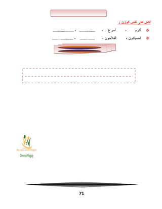 ‫أكمل‬‫على‬‫نفس‬‫الوزن‬:
‫أكرم‬،‫أسرع‬،، ...................................
‫الصيادون‬،‫الفلحون‬،، ..................................
71
 