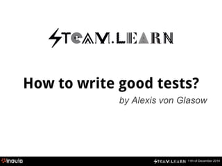 11th of December 2014
How to write good tests?
by Alexis von Glasow
 