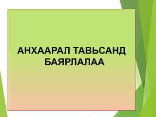 АНХААРАЛ ТАВЬСАНД
БАЯРЛАЛАА
 