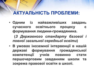 АКТУАЛЬНІСТЬ ПРОБЛЕМИ:
• Одним із найважливіших завдань
сучасного освітнього процесу є
формування людини-громадянина.
(З Д...