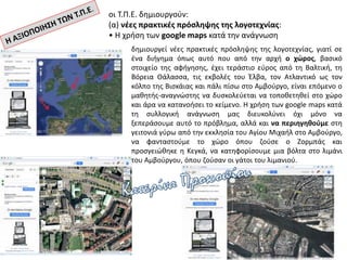 οι Τ.Π.Ε. δημιουργούν:
(α) νέες πρακτικές πρόσληψης της λογοτεχνίας:
• Η χρήση των google maps κατά την ανάγνωση
δημιουργεί νέες πρακτικές πρόσληψης της λογοτεχνίας, γιατί σε
ένα διήγημα όπως αυτό που από την αρχή ο χώρος, βασικό
στοιχείο της αφήγησης, έχει τεράστιο εύρος από τη Βαλτική, τη
Βόρεια Θάλασσα, τις εκβολές του Έλβα, τον Ατλαντικό ως τον
κόλπο της Βισκάιας και πάλι πίσω στο Αμβούργο, είναι επόμενο ο
μαθητής-αναγνώστης να δυσκολεύεται να τοποθετηθεί στο χώρο
και άρα να κατανοήσει το κείμενο. Η χρήση των google maps κατά
τη συλλογική ανάγνωση μας διευκολύνει όχι μόνο να
ξεπεράσουμε αυτό το πρόβλημα, αλλά και να περιηγηθούμε στη
γειτονιά γύρω από την εκκλησία του Αγίου Μιχαήλ στο Αμβούργο,
να φανταστούμε το χώρο όπου ζούσε ο Ζορμπάς και
προσγειώθηκε η Κεγκά, να κατηφορίσουμε μια βόλτα στο λιμάνι
του Αμβούργου, όπου ζούσαν οι γάτοι του λιμανιού.
 