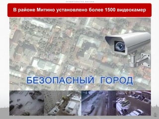 П Р А В И Т Е Л Ь С Т В О М О С К В ЫП Р А В И Т Е Л Ь С Т В О М О С К В Ы
18
П Р А В И Т Е Л Ь С Т В О М О С К В Ы
В районе Митино установлено более 1500 видеокамер
 