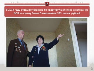 П Р А В И Т Е Л Ь С Т В О М О С К В Ы
В 2014 году отремонтировано 69 квартир участников и ветеранов
ВОВ на сумму более 5 миллионов 323 тысяч рублей
 