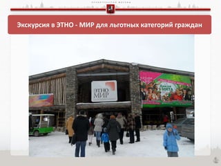 П Р А В И Т Е Л Ь С Т В О М О С К В Ы
Экскурсия в ЭТНО - МИР для льготных категорий граждан
 