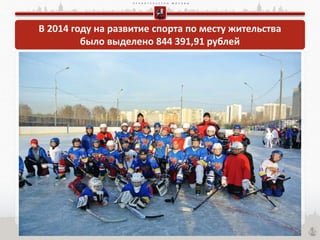 П Р А В И Т Е Л Ь С Т В О М О С К В Ы
В 2014 году на развитие спорта по месту жительства
было выделено 844 391,91 рублей
 