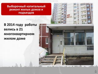 П Р А В И Т Е Л Ь С Т В О М О С К В ЫП Р А В И Т Е Л Ь С Т В О М О С К В Ы
62
П Р А В И Т Е Л Ь С Т В О М О С К В Ы
Выборочный капитальный
ремонт жилых домов и
подъездов
В 2014 году работы
велись в 21
многоквартирном
жилом доме
 