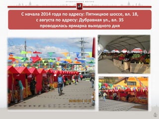 П Р А В И Т Е Л Ь С Т В О М О С К В Ы
С начала 2014 года по адресу: Пятницкое шоссе, вл. 18,
с августа по адресу: Дубравная ул., вл. 35
проводилась ярмарка выходного дня
 