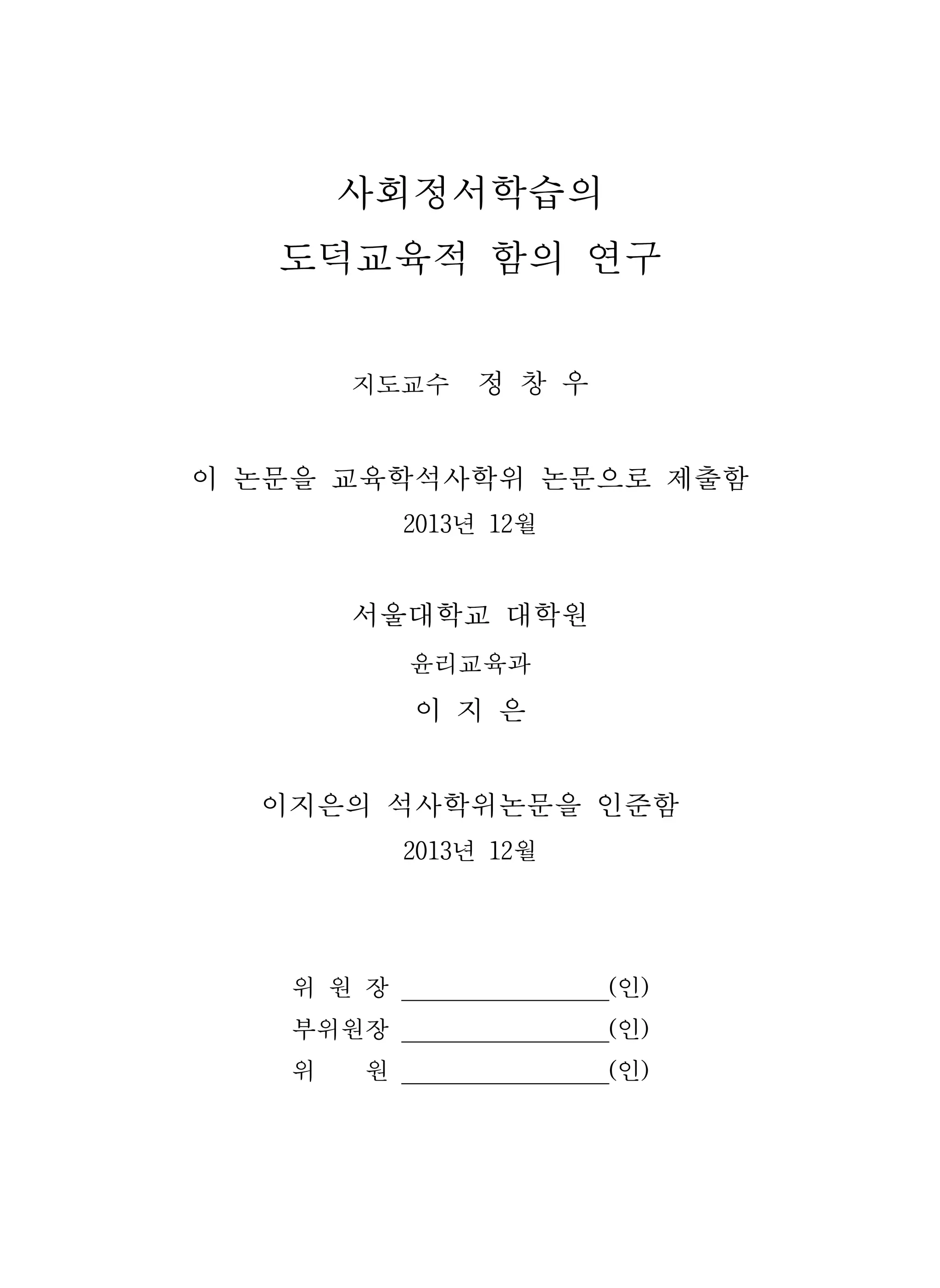 사회정서학습의
도덕교육적 함의 연구
지도교수 정 창 우
이 논문을 교육학석사학위 논문으로 제출함
2013년 12월
서울대학교 대학원
윤리교육과
이 지 은
이지은의 석사학위논문을 인준함
2013년 12월
위 원 장 (인)
부위원장 (인)
위 원 (인)
 
