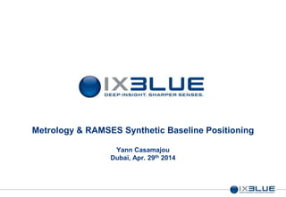 Metrology & RAMSES Synthetic Baseline Positioning
Yann Casamajou
Dubaï, Apr. 29th 2014
 