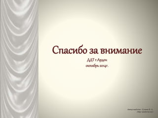 Спасибо за внимание
ДДТ г.Ардон
октябрь 2014г.
Автор шаблона - Сухина О. А.,
«http://pedsovet.su/»
 