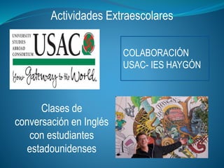 Actividades Extraescolares
Clases de
conversación en Inglés
con estudiantes
estadounidenses
COLABORACIÓN
USAC- IES HAYGÓN
 