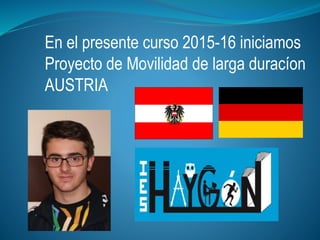 En el presente curso 2015-16 iniciamos
Proyecto de Movilidad de larga duracíon
AUSTRIA
 