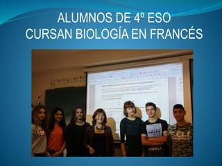 ALUMNOS DE 4º ESO
CURSAN BIOLOGÍA EN FRANCÉS
 