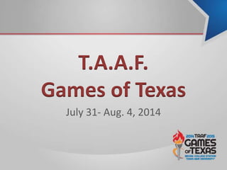T.A.A.F.
Games of Texas
July 31- Aug. 4, 2014
 