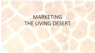 MARKETING
THE LIVING DESERT
 