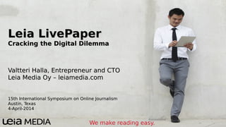 Leia LivePaperLeia LivePaper
Cracking the Digital DilemmaCracking the Digital Dilemma
Valtteri Halla, Entrepreneur and CTO...