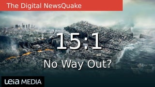 1
3
6
2
0
1
3
15:115:1
No Way Out?No Way Out?
The Digital NewsQuake
 
