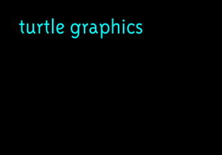 turtle graphics
 
