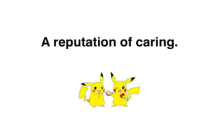 A reputation of caring. 
 