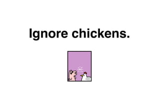 Ignore chickens. 
 