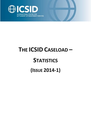 THE ICSID CASELOAD –
STATISTICS
(ISSUE 2014-1)
 