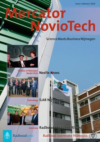 Treaties of Nijmegen
Medal 2014
Technology
Interview
Neelie Kroes
iLAB Nijmegen
Science Meets Business Nijmegen
Mercator
Issue 1 Volume 2 2014
NovioTech
Radboud Medicine Alliance
 