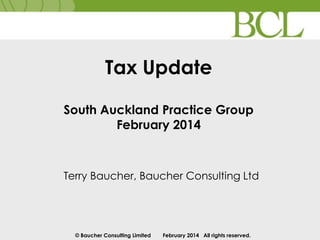 Tax Update
South Auckland Practice Group
February 2014

Terry Baucher, Baucher Consulting Ltd

© Baucher Consulting Limited

February 2014 All rights reserved.

 