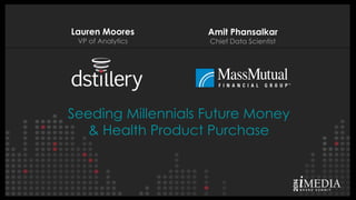 Lauren Moores
VP of Analytics

Amit Phansalkar
Chief Data Scientist

Seeding Millennials Future Money
& Health Product Purchase

 