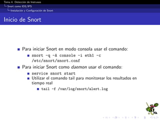 Tema 4. Detecci´on de Instrusos
Snort como IDS/IPS
Instalaci´on y Conﬁguraci´on de Snort
Inicio de Snort
Para iniciar Snor...