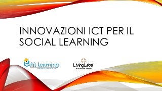 INNOVAZIONI ICT PER IL
SOCIAL LEARNING

 