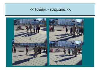 <<Τσιλίκι - τσομάκα>>.
 