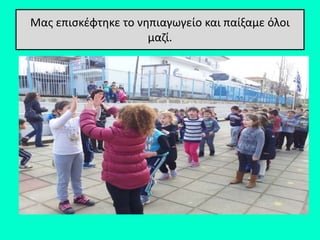 Μας επισκέφτηκε το νηπιαγωγείο και παίξαμε όλοι
μαζί.
 