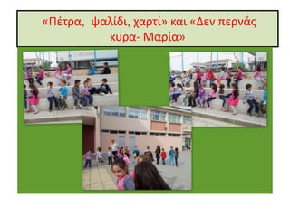 «Πέτρα, ψαλίδι, χαρτί» και «Δεν περνάς
κυρα- Μαρία»
 