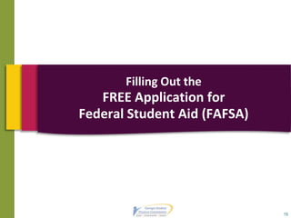 Filling Out the
FREE Application for
Federal Student Aid (FAFSA)
15
 