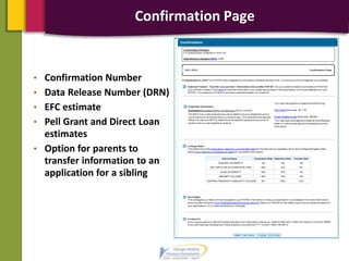 Confirmation Page
• Confirmation Number
• Data Release Number (DRN)
• EFC estimate
• Pell Grant and Direct Loan
estimates
• Option for parents to
transfer information to an
application for a sibling
 