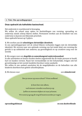 4
1. Visie: Ons opvoedingsproject - cfr. schoolreglement 2017-2018 blz. 8-9
2. S C H O O L O R G A N I S A T I E
2.1. Onze schoolstructuur
Onze school is een basisschool, d.w.z. een school voor kleuter en lager onderwijs.
Er zijn twee vestigingsplaatsen:
Basisschool Sint-Jozef kleuter- & lagere afdeling, secretariaat
Abdijstraat 33, 9900 Eeklo tel. 09/377 47 67
Kleuterschool Sint-Janneke
Brugsesteenweg 47, 9900 Eeklo tel. 09/377 29 64
2.2. Het schoolbestuur: VZW College O.-L.V. Ten Doorn
De voorzitter is dhr. Paul De Bruyckere.
Het correspondentieadres voor de vzw is Zuidmoerstraat 125, 9900 Eeklo.
Het schoolbestuur is de eigenlijke organisator van het onderwijs in onze school.
Ze is verantwoordelijk voor het beleid en de beleidsvorming en schept de noodzakelijke voorwaarden voor
een goed verloop van het onderwijs.
Samen met de andere katholieke scholen van Eeklo vormen we de basisscholen van het ‘College Onze Lieve
Vrouw ten Doorn’ – COLTD.’
2.3. Personeel
Directie: Leen Smets
Bereikbaar:
- bureau naast het secretariaat in het hoofdgebouw van Sint-Jozef, Abdijstraat 33
- via school: 09/ 377 47 67
- op het gsmnr.: 0473/ 90 09 85 (bij hoogdringendheid)
- via e-mail: directie.sintjozef@coltd.be of leen.smets@coltd.be
Kleutervestiging Sint-Janneke (Brugsesteenweg 47)
vanaf sept. met mogelijke aanpassing na een instapdatum
1KB(P) peuters Ilse Bral (1/2) & An Fordeyn (1/2) & ondersteuner
2KB Saar Van Campe
3KB Marijke De Poorter (ma -di) & Evelyn Van Hoecke (woe-do-vrij)
Kleuterafdeling Sint-Jozef (Abdijstraat 33):
vanaf sept. met mogelijke aanpassing na een instapdatum
1KA (+peuters) Patsy Pauwels
2KA Pascale De Spiegelaere
3KA Sonja Naert (4/5) & Evelyn Van Hoecke (1/5)
 