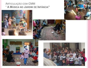 ARTICULAÇÃO COM CMM
“ A MÚSICA NO JARDIM DE INFÂNCIA”
 