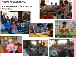 VISITAS AO BIBLIOMÓVEL
RECONTO DE HISTÓRIAS PELAS
CRIANÇAS
 
