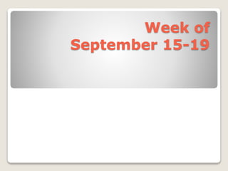 Week of 
September 15-19 
 
