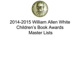 2014-2015 William Allen White
Children’s Book Awards
Master Lists
 