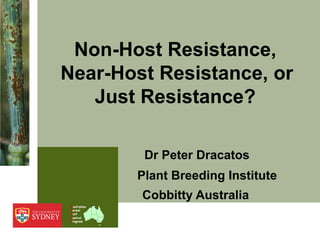 Australian
Cereal
Rust
Control
Program
Non-Host Resistance,
Near-Host Resistance, or
Just Resistance?
Dr Peter Dracatos
Plant Breeding Institute
Cobbitty Australia
 