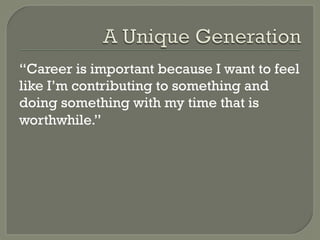 “Career is important because I want to feel
like I’m contributing to something and
doing something with my time that is
worthwhile.”