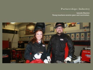 Lincoln Electric
Young teachers receive gear and curriculum.