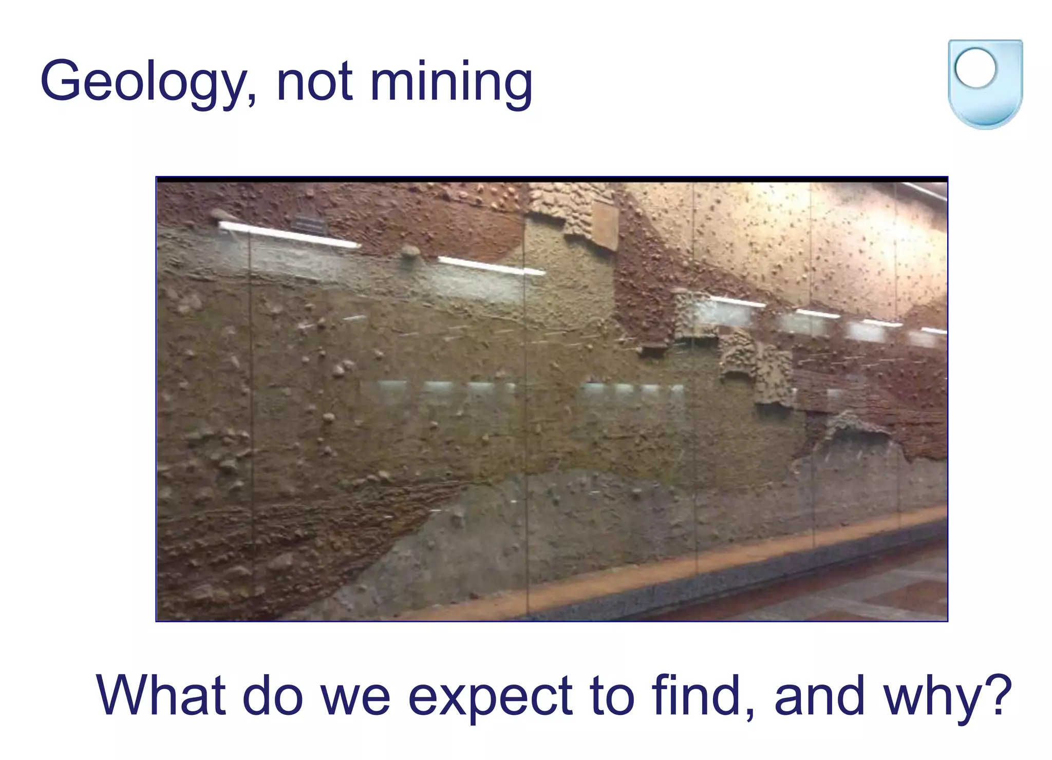 Geology, not mining
What do we expect to find, and why?