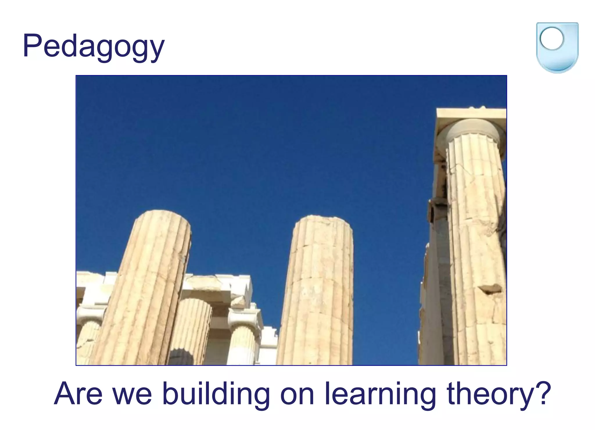 Pedagogy
Are we building on learning theory?