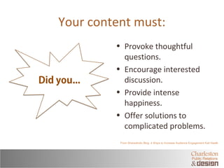 Your content must: 
• Provoke thoughtful 
questions. 
• Encourage interested 
discussion. 
• Provide intense 
happiness. 
...