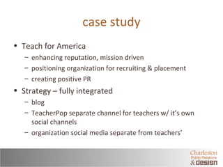 case study 
• Teach for America 
– enhancing reputation, mission driven 
– positioning organization for recruiting & place...